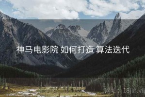 神马电影院 如何打造 算法迭代