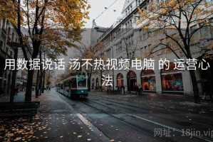 用数据说话 汤不热视频电脑 的 运营心法