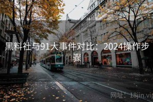 黑料社与91大事件对比：2024操作步骤