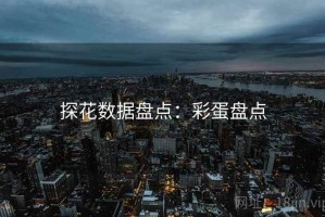 探花数据盘点：彩蛋盘点