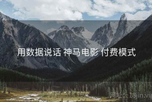 用数据说话 神马电影 付费模式