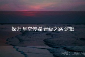 探索 星空传媒 晋级之路 逻辑
