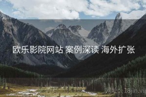 欧乐影院网站 案例深读 海外扩张