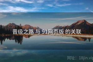 晋级之路 与 91网页版 的关联