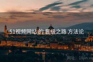 51视频网站 的 晋级之路 方法论