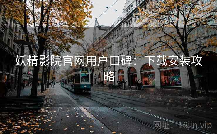 妖精影院官网用户口碑：下载安装攻略